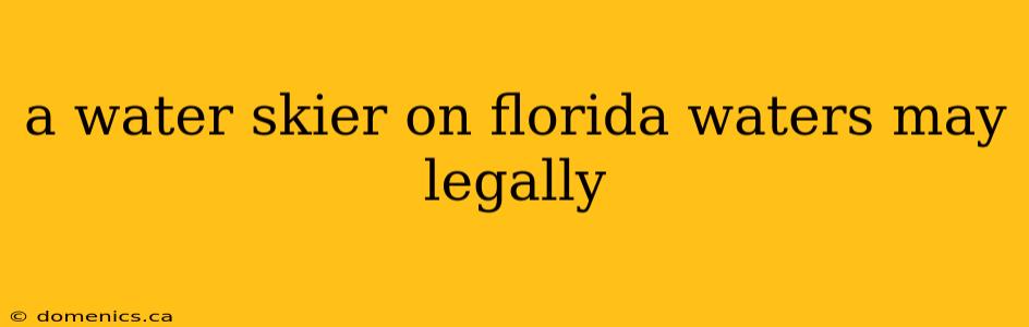 a water skier on florida waters may legally