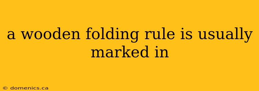 a wooden folding rule is usually marked in