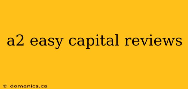 a2 easy capital reviews
