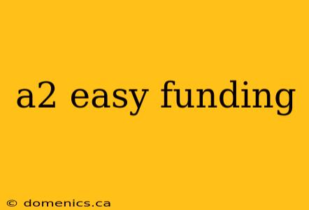 a2 easy funding