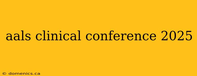 aals clinical conference 2025