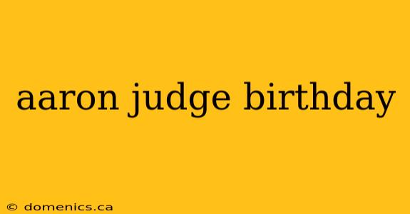aaron judge birthday