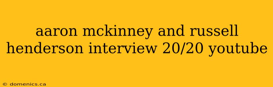 aaron mckinney and russell henderson interview 20/20 youtube