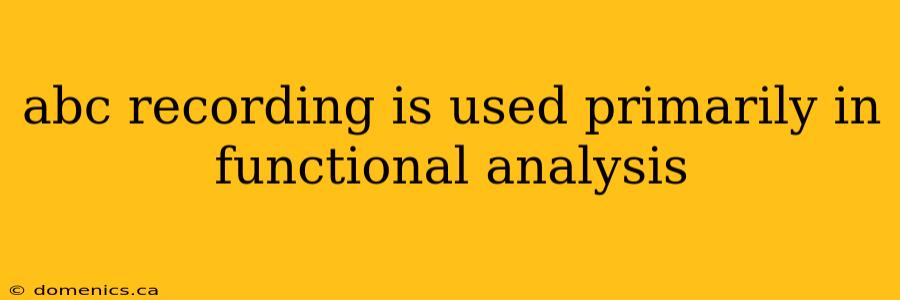 abc recording is used primarily in functional analysis