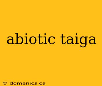 abiotic taiga