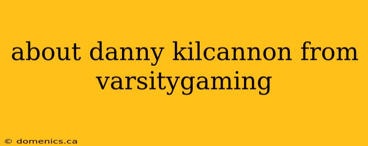 about danny kilcannon from varsitygaming