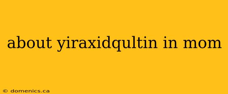 about yiraxidqultin in mom