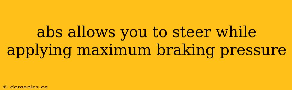 abs allows you to steer while applying maximum braking pressure