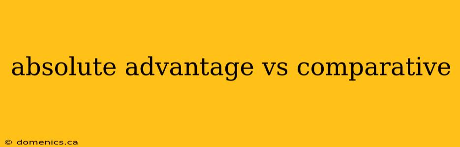 absolute advantage vs comparative