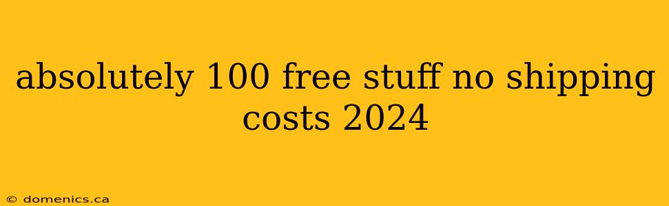 absolutely 100 free stuff no shipping costs 2024