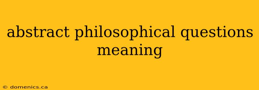 abstract philosophical questions meaning