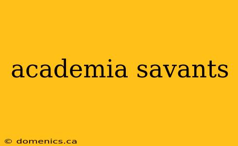 academia savants