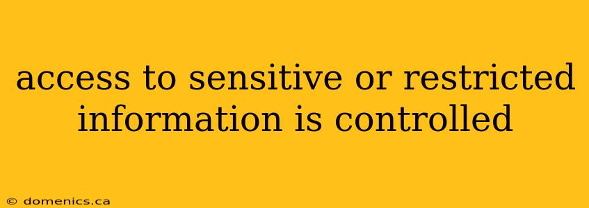 access to sensitive or restricted information is controlled