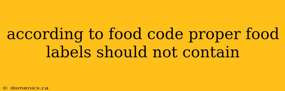 according to food code proper food labels should not contain