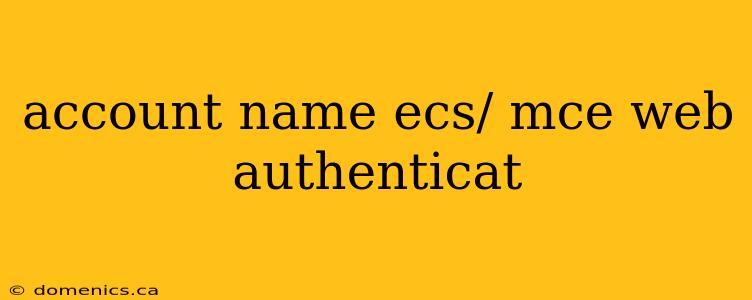 account name ecs/ mce web authenticat