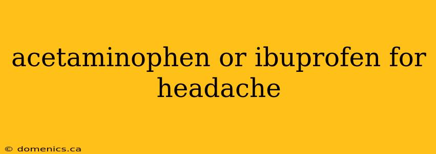 acetaminophen or ibuprofen for headache