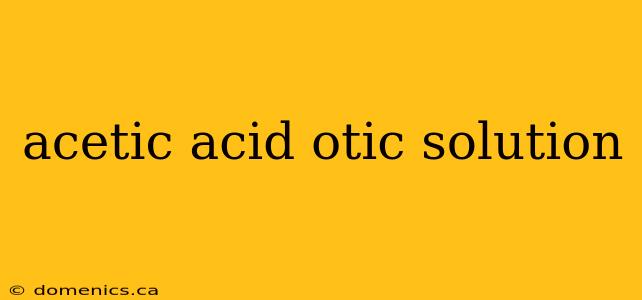 acetic acid otic solution