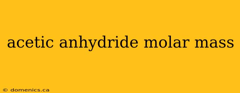 acetic anhydride molar mass