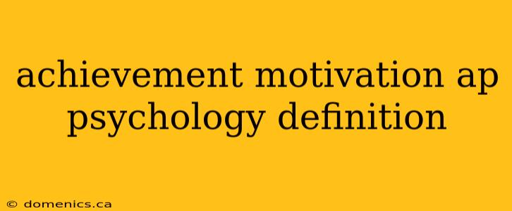 achievement motivation ap psychology definition