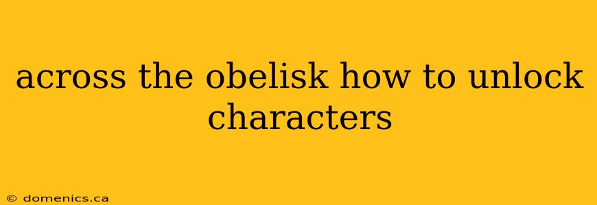 across the obelisk how to unlock characters