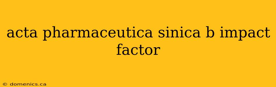 acta pharmaceutica sinica b impact factor