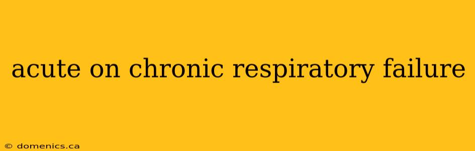 acute on chronic respiratory failure