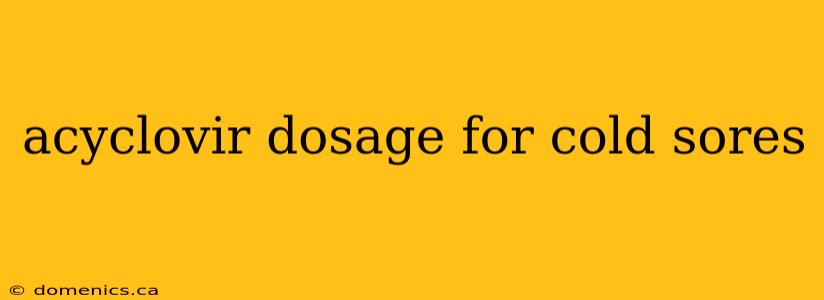 acyclovir dosage for cold sores