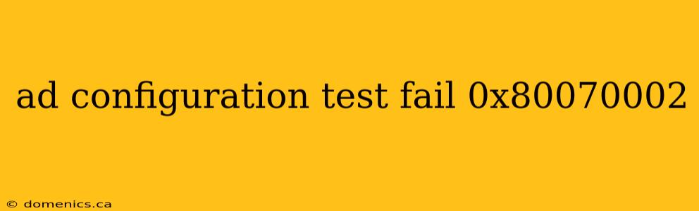 ad configuration test fail 0x80070002