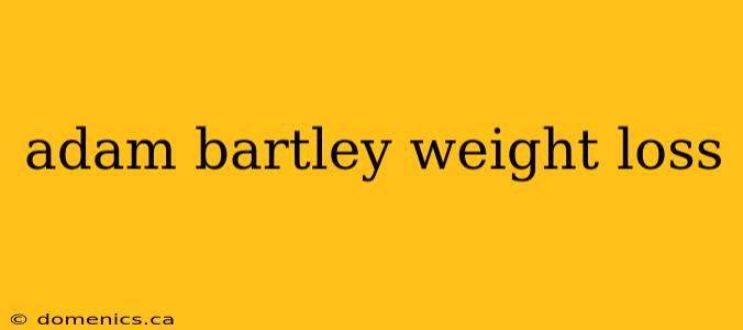 adam bartley weight loss