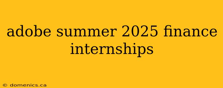 adobe summer 2025 finance internships