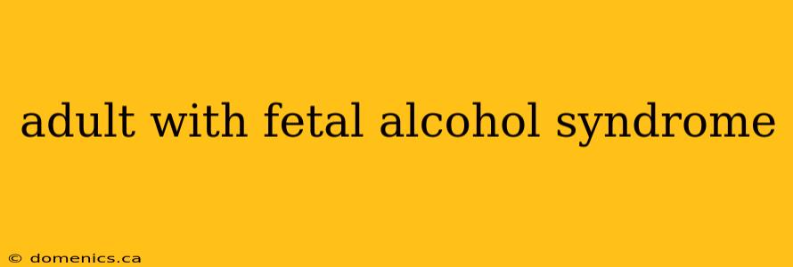 adult with fetal alcohol syndrome