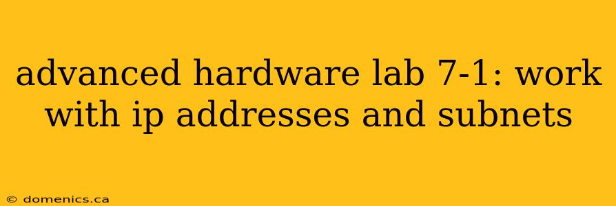 advanced hardware lab 7-1: work with ip addresses and subnets