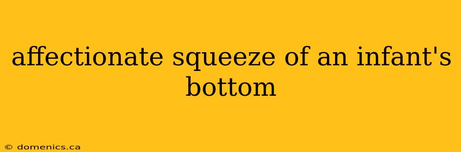 affectionate squeeze of an infant's bottom