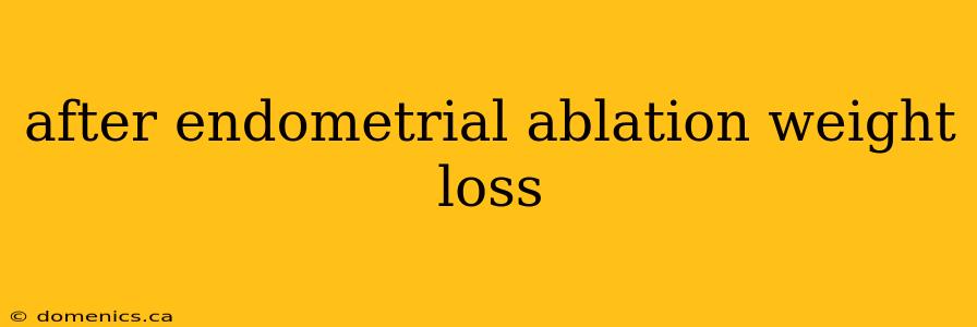 after endometrial ablation weight loss