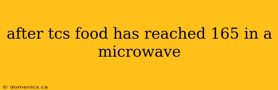 after tcs food has reached 165 in a microwave