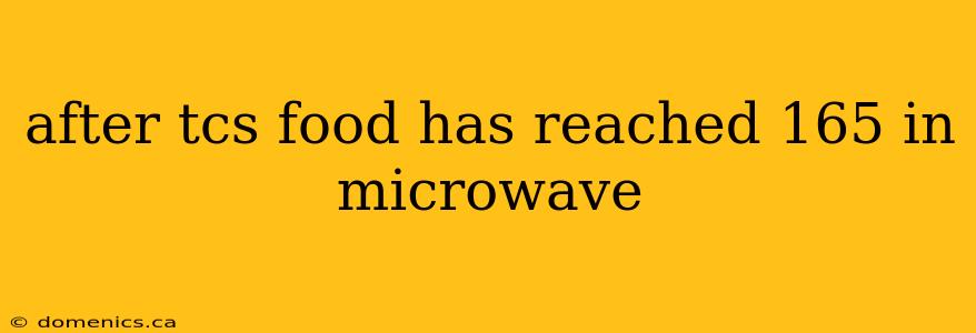 after tcs food has reached 165 in microwave