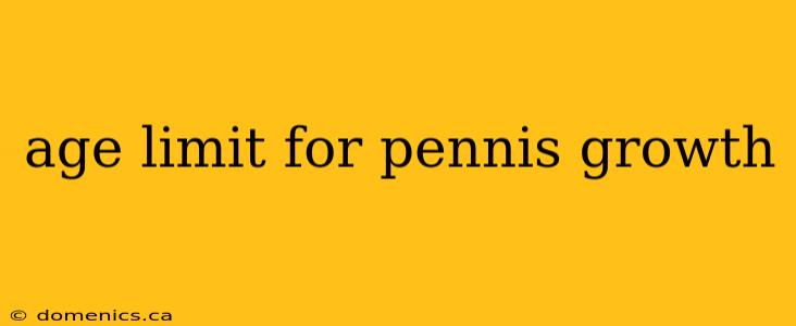 age limit for pennis growth