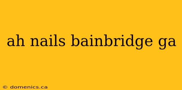 ah nails bainbridge ga