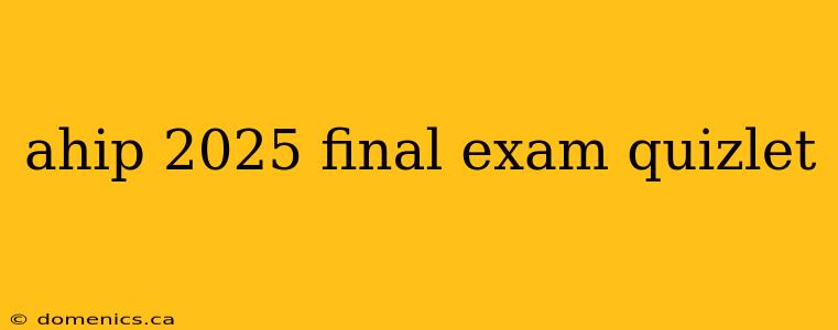 ahip 2025 final exam quizlet