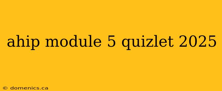 ahip module 5 quizlet 2025