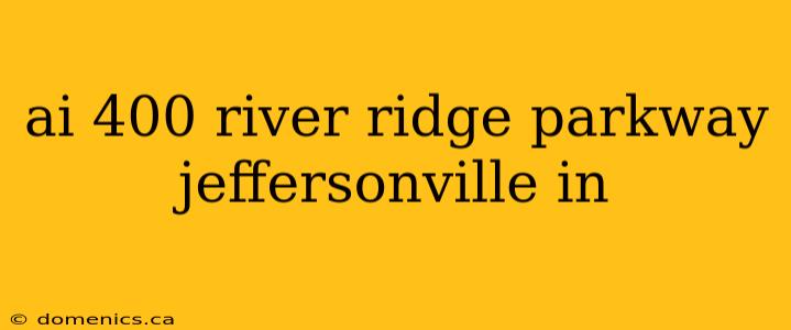 ai 400 river ridge parkway jeffersonville in