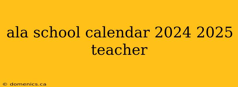 ala school calendar 2024 2025 teacher