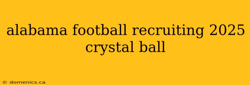 alabama football recruiting 2025 crystal ball