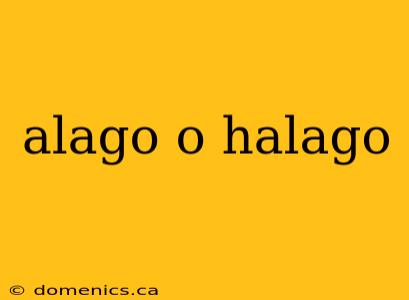 alago o halago