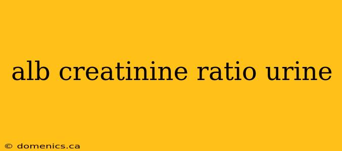 alb creatinine ratio urine