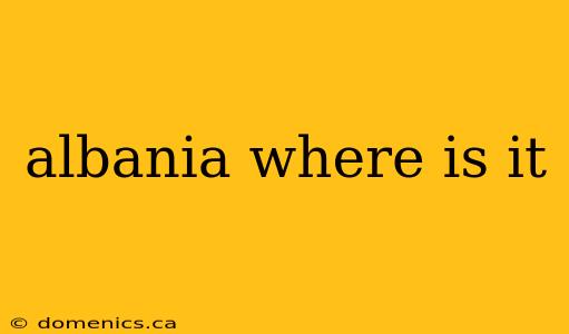 albania where is it