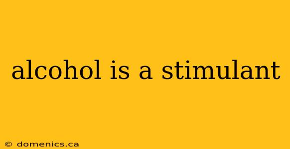 alcohol is a stimulant