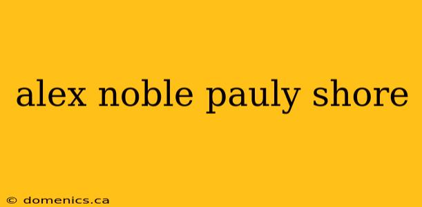 alex noble pauly shore