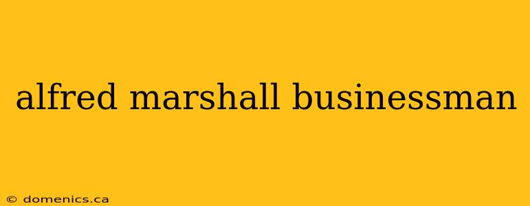 alfred marshall businessman