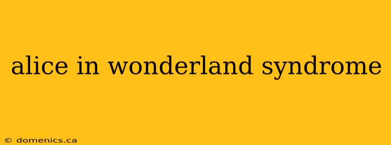 alice in wonderland syndrome